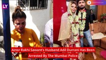 Rakhi Sawant’s Husband Adil Durrani Arrested After Actor Levels Assault Charges, Says He Took Away Money, Jewellery