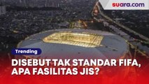 Disentil Abal-abal dan Tak Kantongi Standar FIFA, Apa Saja Fasilitas JIS?
