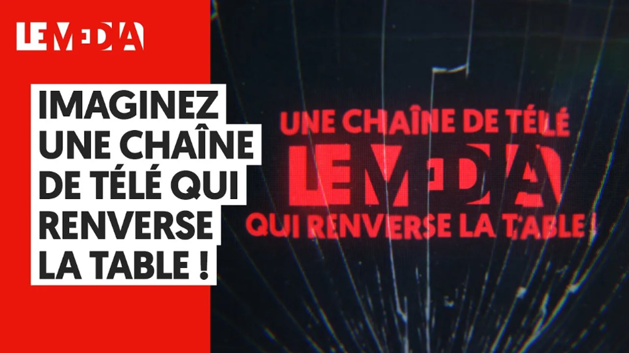 IMAGINEZ UNE CHAÎNE DE TÉLÉ QUI RENVERSE LA TABLE !
