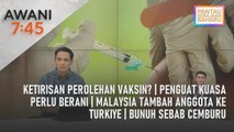 AWANI 7:45 [08/02/2023] - Ketirisan perolehan vaksin? | Penguat kuasa perlu berani | Malaysia tambah anggota ke Turkiye | Bunuh sebab cemburu