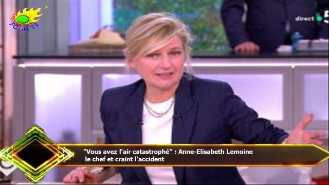 Vous avez l'air catastrophé : Anne-Elisabeth Lemoine le chef et craint l'accident