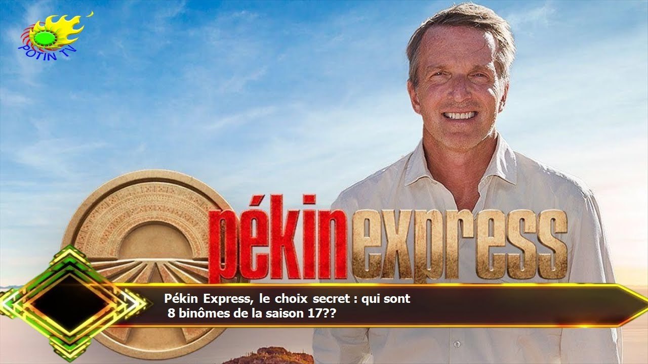 Pékin Express, le choix secret : qui sont  8 binômes de la saison 17??