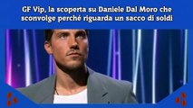 GF Vip, la scoperta su Daniele Dal Moro che sconvolge perché riguarda un sacco di soldi