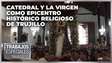 Catedral y la Virgen como epicentro histórico religioso de Trujillo - Especiales VPItv