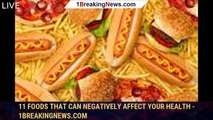 11 Foods That Can Negatively Affect Your Health - 1breakingnews.com