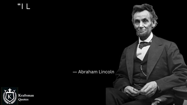 “I like to see a man proud of the place in which he lives. I like to see a man live so that his place will be proud of him. ” Abraham Lincoln. Quotes
