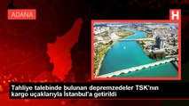 Tahliye talebinde bulunan depremzedeler TSK'nın kargo uçaklarıyla İstanbul'a getirildi