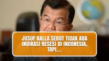 JUSUF KALLA SEBUT TIDAK ADA INDIKASI RESESI DI INDONESIA, TAPI