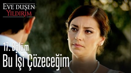 Bu işi çözeceğim - Eve Düşen Yıldırım 17. Bölüm