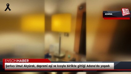 Şarkıcı Umut Akyürek, depremi eşi ve kızıyla birlikte gittiği Adana'da yaşadı