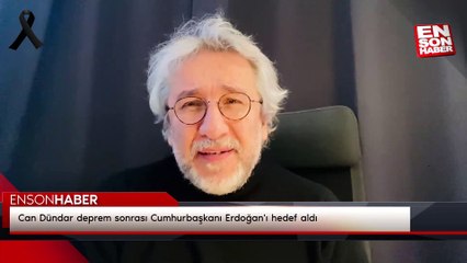 Can Dündar deprem sonrası Cumhurbaşkanı Erdoğan'ı hedef aldı
