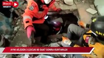 Hatay’da aynı aileden 3 çocuk depremden 80 saat sonra kurtarıldı