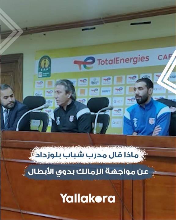شاهد.. ماذا قال مدرب شباب بلوزداد عن مواجهة الزمالك بدوي الأبطال