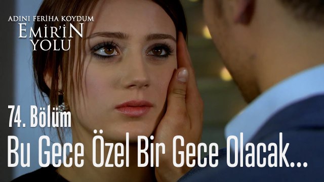 Bu gece özel bir gece olacak... - Adını Feriha Koydum Emir'in Yolu 74. Bölüm