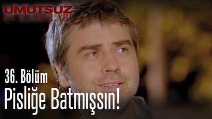 Pisliğe batmışsın! - Umutsuz Ev Kadınları 36. Bölüm