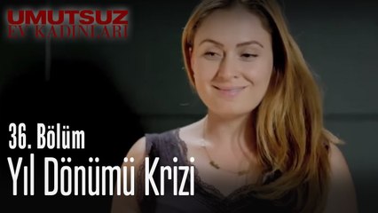 Yıl dönümü krizi - Umutsuz Ev Kadınları 36. Bölüm