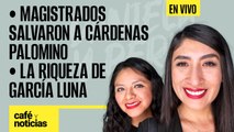 #EnVivo #CaféYNoticias | Magistrados salvaron a Cárdenas Palomino | Detallan millones de García Luna
