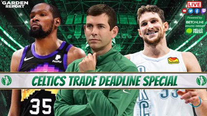 Garden Report: Celtics Trade Deadline Special