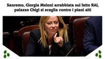 Sanremo, Giorgia Meloni arrabbiata sul fatto RAI, palazzo Chigi si scaglia contro i piani alti