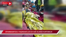 Diyarbakır Bağlar'da 6 yaşındaki çocuk enkazdan sağ olarak kurtarıldı