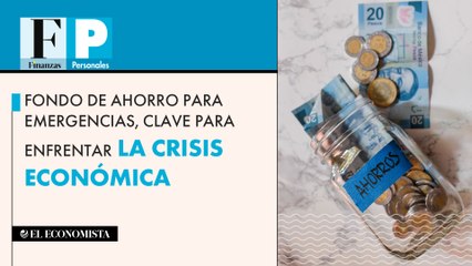 Fondo de ahorro para emergencias, clave para enfrentar la crisis económica