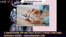 A smartphone app may help detect stroke symptoms, research shows - 1breakingnews.com
