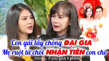 Con gái xinh như HOA HẬU lấy chồng ĐẠI GIA, mẹ ruột từ chối nhận tiền con cho _Chuyện mẹchồngnàngdâu