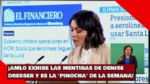 ¡AMLO EXHIBE LAS MENTIRAS DE DENISE DRESSER Y ES LA 'PINOCHA' DE LA SEMANA!