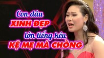 Con dâu xinh đẹp lớn tiếng nói KỆ MẸ NÓ ĐI với mẹ chồng khiến Quyền Linh SỬNG SỐT _Mẹ chồng nàng dâu