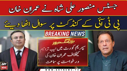 Justice Mansoor Ali Shah questioned the conduct of Imran Khan, PTI