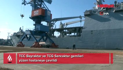 TCC Bayraktar ve TCG Sancaktar gemileri yüzen hastaneye çevrildi
