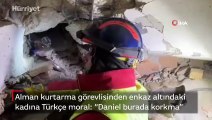 Alman kurtarma görevlisinden enkaz altındaki kadına Türkçe moral: “Daniel burada korkma”