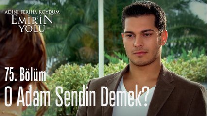 O adam sendin demek - Adını Feriha Koydum Emir'in Yolu 75. Bölüm