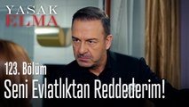 Seni evlatlıktan reddederim! - Yasak Elma 123. Bölüm