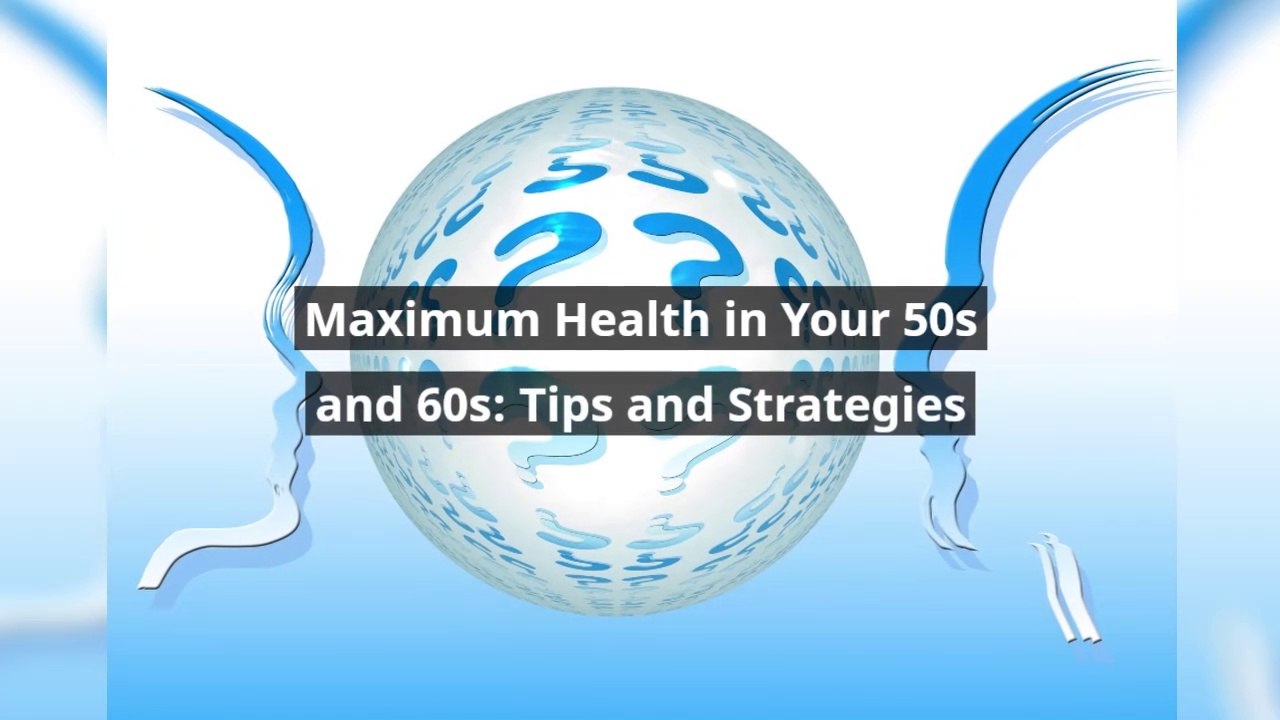 Maximum Health in Your 50s and 60s Tips and Strategies