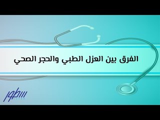 الفرق بين العزل الطبي والحجر الصحي لمرضى فيروس كورونا الجديد