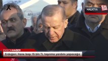 Cumhurbaşkanı Erdoğan: Hane başı 15 bin TL taşınma yardımı yapacağız