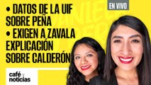 #EnVivo | #CaféYNoticias | Los datos de la UIF sobre Peña | Diputados exigen a Zavala explicación