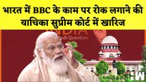 भारत में BBC के काम पर रोक लगाने की याचिका Supreme Court में खारिज I PM Modi I Godhra