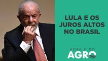 Lula reclama de juro alto: Vem aí uma canetada para reduzir a Selic? | HORA H DO AGRO