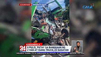 8 pulis, patay sa banggaan ng 2 van at isang truck; 23 sugatan | 24 Oras Weekend