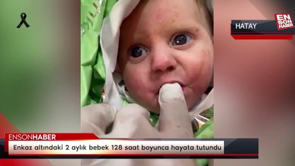 Hatay'da enkaz altındaki 2 aylık bebek 128 saat boyunca hayata tutundu