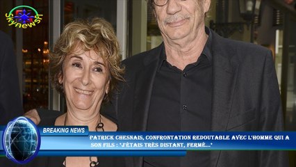 Patrick Chesnais, confrontation redoutable avec l'homme qui a  son fils : "J'étais très distant, fer