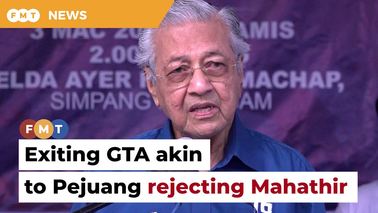 Pejuang rejected me by rejecting GTA, says Dr M