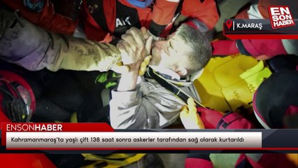 Kahramanmaraş’ta yaşlı çift 138 saat sonra askerler tarafından sağ olarak kurtarıldı