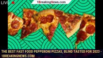 The Best Fast Food Pepperoni Pizzas, Blind Tasted For 2023 - 1breakingnews.com