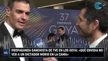 Propaganda sanchista de TVE en los Goya: «Qué envidia no ver a un dictador morir en la cama»