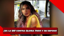 ¡Va la UIF contra Gloria Trevi y su Esposo!