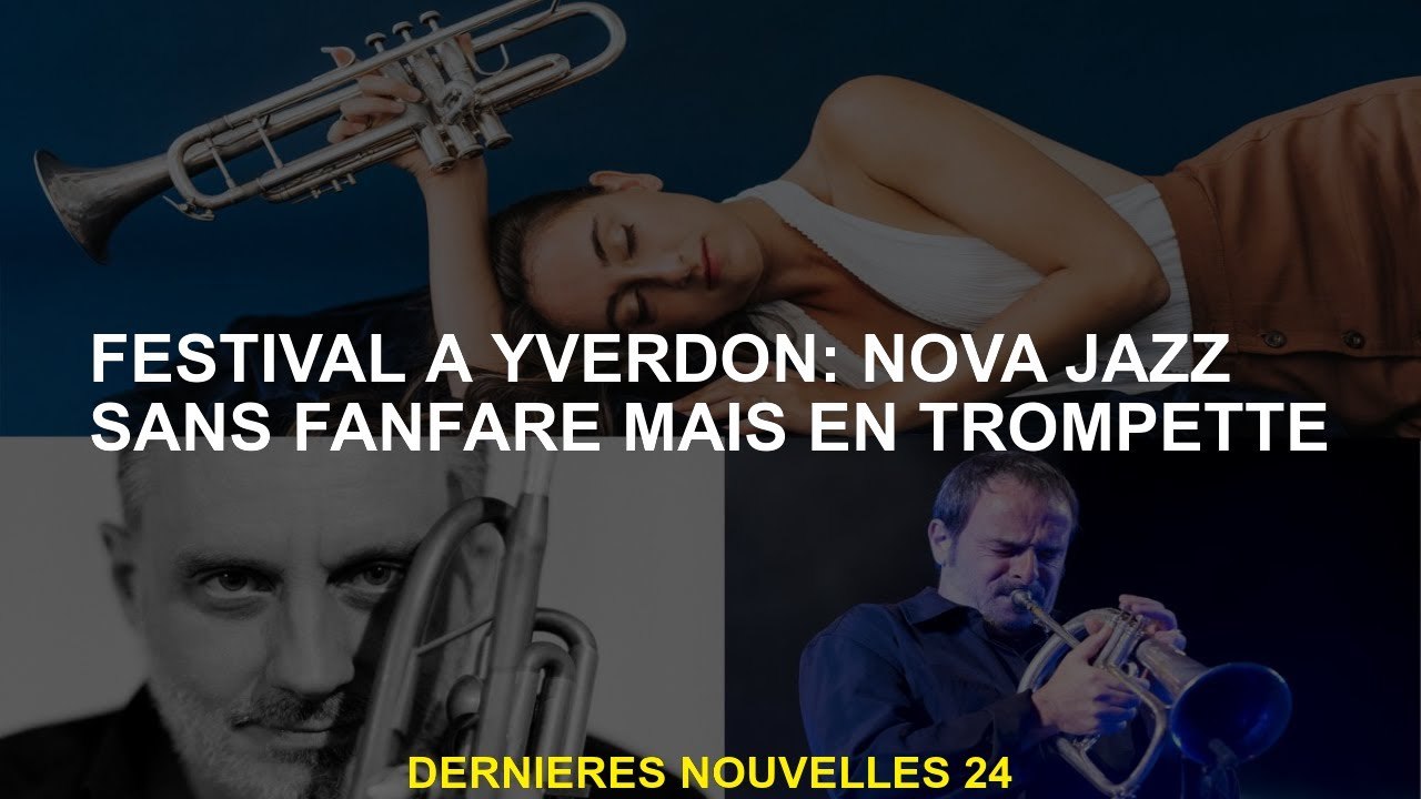 Festival à Yverdon: Nova Jazz sans fanfare mais en trompette - Vidéo  Dailymotion