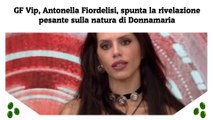 GF Vip, Antonella Fiordelisi, spunta la rivelazione pesante sulla natura di Donnamaria
